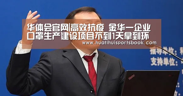 华体会官网|高效抗疫 金华一企业口罩生产建设项目不到1天拿到环保批文(图1) 华体会官网