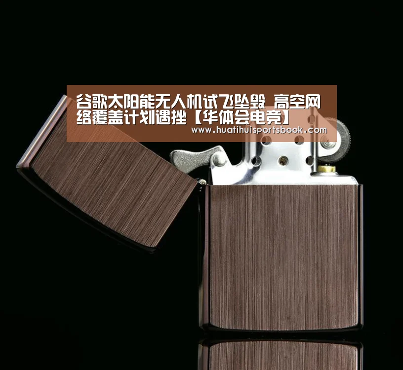 谷歌太阳能无人机试飞坠毁 高空网络覆盖计划遇挫【华体会电竞】(图3) 华体会体育