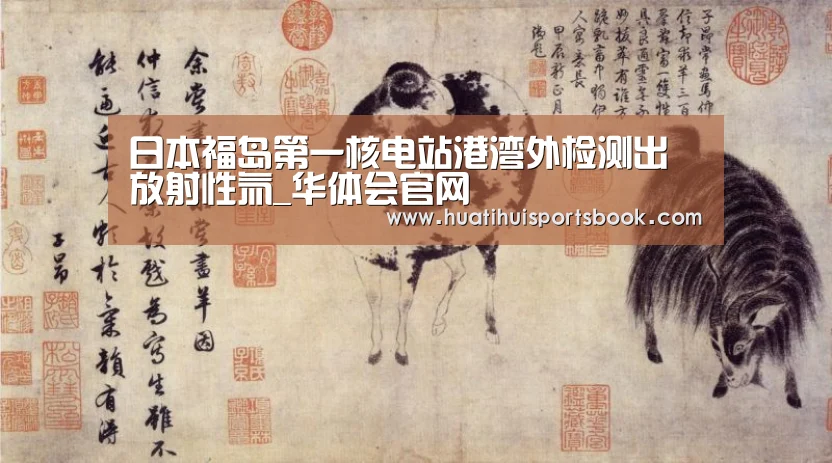 日本福岛第一核电站港湾外检测出放射性氚_华体会官网(图1) 华体会电竞